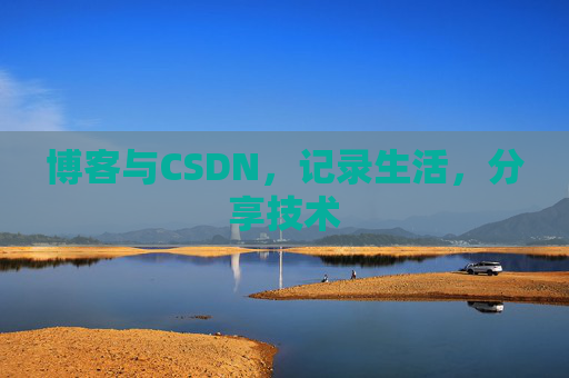 博客与CSDN，记录生活，分享技术